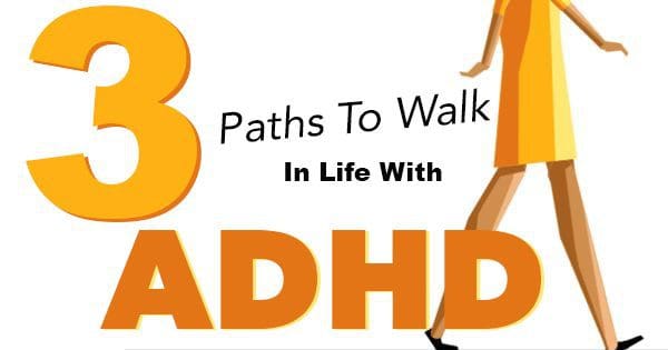3 Paths To Walk In Life With ADHD