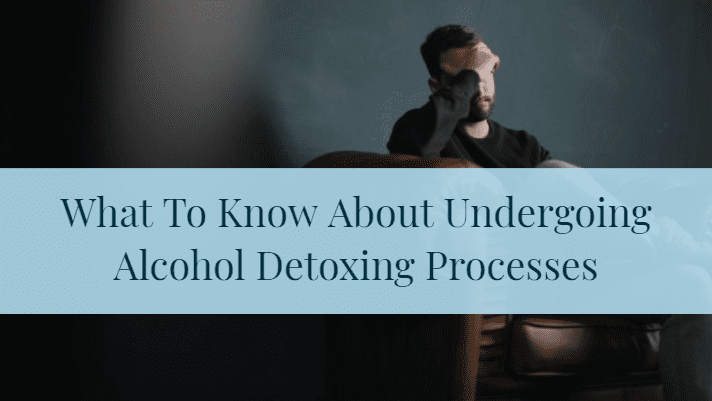 What To Know About Undergoing Alcohol Detoxing Processes