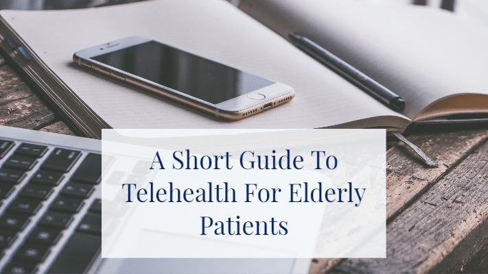 A Short Guide To Telehealth For Elderly Patients